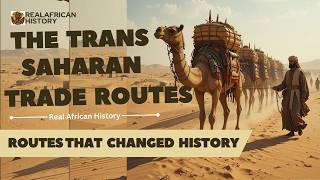 The Trans Saharan TRADE Routes That Changed History