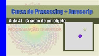 Processing + Javascript - Aula 41 – Criação de um Objeto