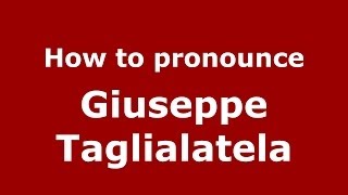 How to pronounce Giuseppe Taglialatela