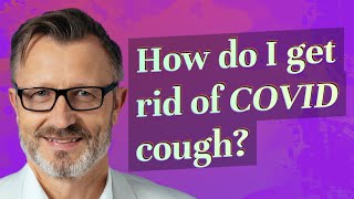 How do I get rid of COVID cough?