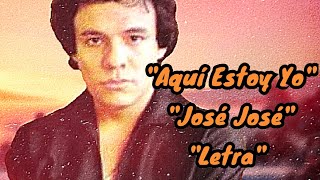 Aquí Estoy Yo - José José (Letra)