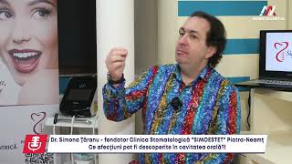 Dr. stomatolog Simona Ţăranu (SIMOESTET): Ce afecţiuni pot fi descoperite în cavitatea orală?!