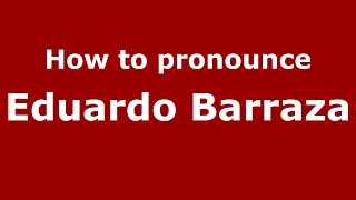 How to pronounce Eduardo Barraza