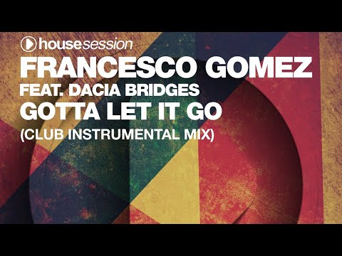 Francesco Gomez feat. Dacia Bridges - Gotta Let It Go (Club Instrumental Mix)