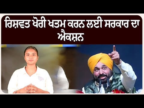 ਰਿਸ਼ਵਤ ਖੋਰੀ ਖਤਮ ਕਰਨ ਲਈ ਸਰਕਾਰ ਦਾ ਐਕਸ਼ਨ