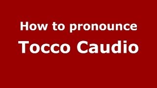 How to pronounce Tocco Caudio