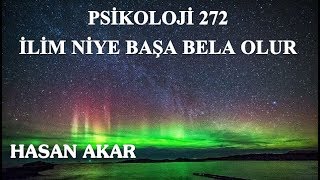 Hasan Akar - Psikoloji 272 - İlim Niye Başa Bela Olur