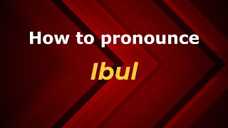 How to pronounce Ibul