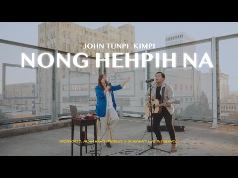 NONG HEHPIH NA | JOHN TUNPI & KIMPI