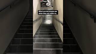 When you see stairs, they’re stable and predictable
