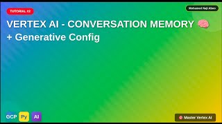 Vertex AI Tutorial #2:  Conversation Memory & Generative Config