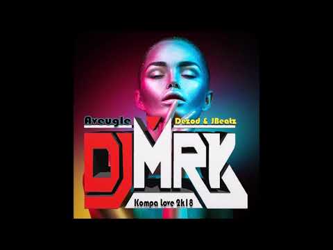 DJ M.R.K x Dezod & Jbeatz - Aveugle [Kompa Love 2018]°•BrtH`Bluz [Burhay]