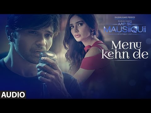 Menu Kehn De (Full Audio) | AAP SE MAUSIIQUII | Himesh Reshammiya Latest Song  2016 | T-Series