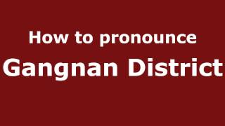 How to pronounce Gangnan District