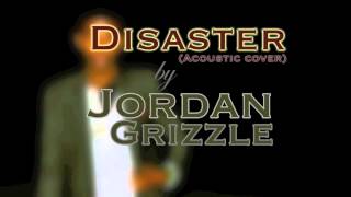 Disaster (Acoustic Cover) - Jordan Grizzle