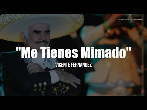 Vicente Fernández - Me Tienes Mimado (LETRA)