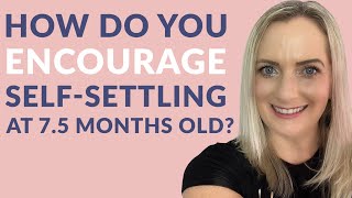 How do you encourage self-settling at 7.5 months old?