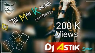 O Tui Mon Kandali (Sad Style Mix) Dj Astik Sarbari