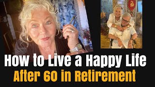 How to Live a Happy Life After 60 in Retirement