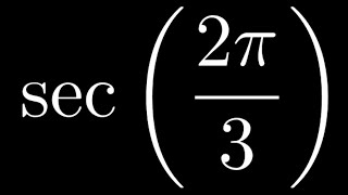 Compute sec(2pi/3) by hand with no calculator by using the unit circle