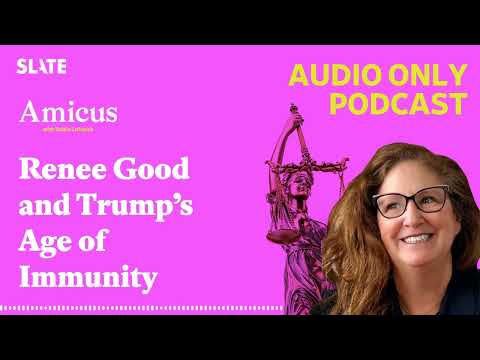 Renee Good and Trump’s Age of Immunity | Amicus With Dahlia Lithwick | Law, justice, and the courts