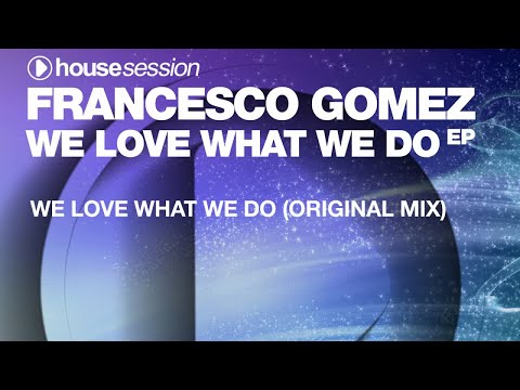 Francesco Gomez - We Love What We Do (Original Mix)