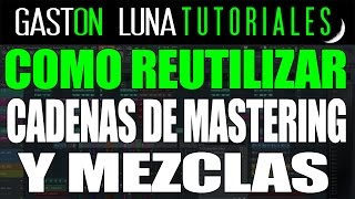 Como Reutilizar nuestras cadenas de Mastering y Nuestras Mezclas