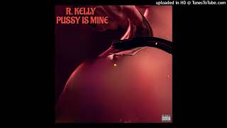 R. Kelly - Pussy Is Mine