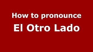 How to pronounce El Otro Lado