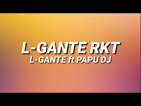 L-GANTE RKT - L-GANTE FT  PAPU DJ ???? (Letra/Lyrics)