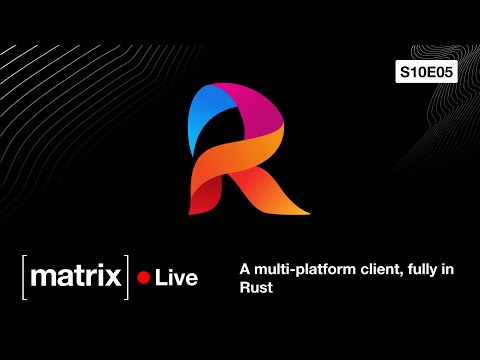Matrix Live S10E05 — A multi-platform client fully in Rust