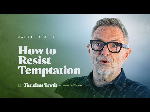How to Resist Temptation: James 1:12-18 - Timeless Truth with Pastor Jim Thomas