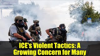 ICE's Violent Tactics: A Growing Concern for Many