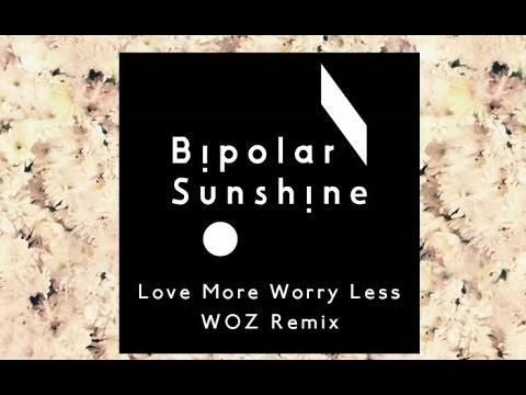 Bipolar Sunshine - Love More Worry Less (WOZ Remix)