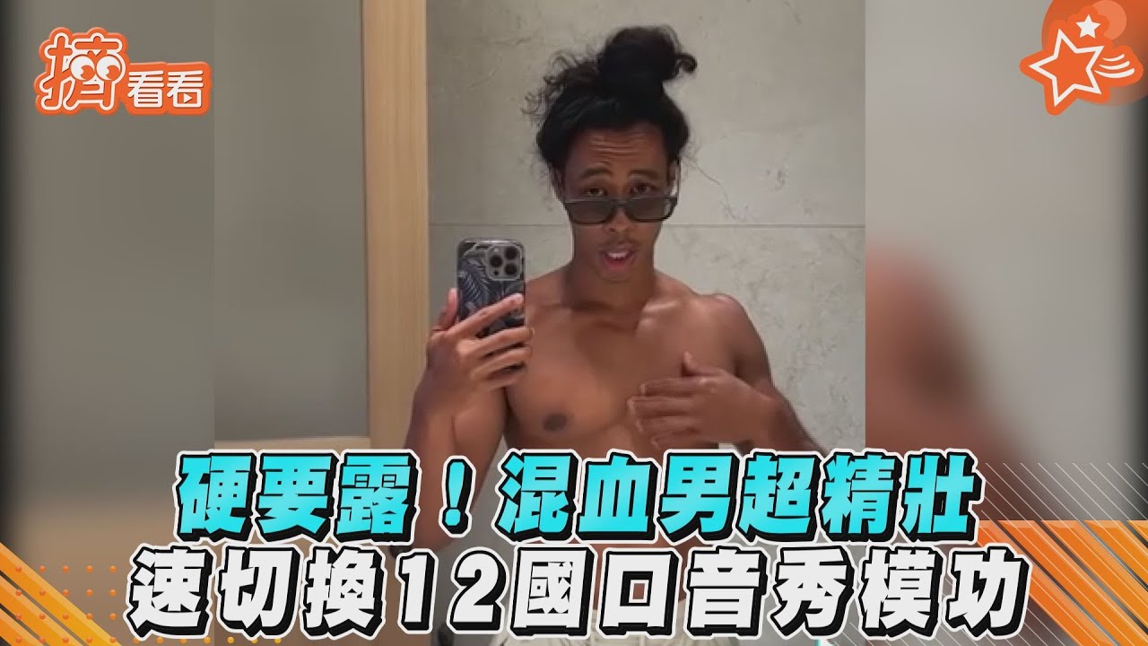 影音/硬要露!混血男超精壯 速切換12國口音秀模功