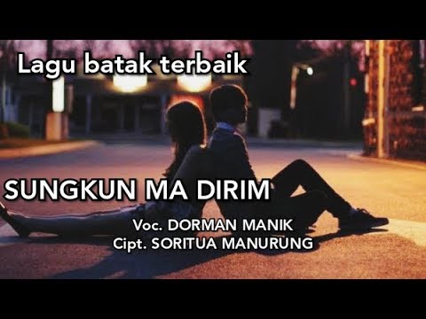 SUNGKUN MA DIRIM. Lirik dan Terjemahan . DORMAN MANIK