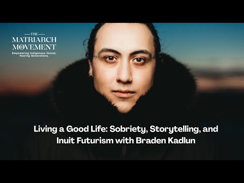 Sobriety, Storytelling, and Inuit Futurism with Braden Kadlun | Matriarch Movement Podcast | S5 E4