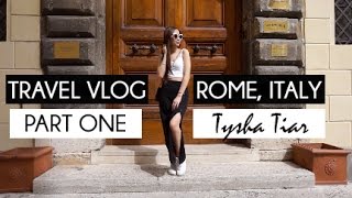Rome, Italy x Travel Vlog (Part One) ★ Tysha Tiar
