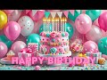 Happy Birthday Song Best Happy Birthday Video With Music