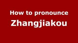 How to pronounce Zhangjiakou