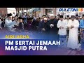 AIDILADHA PM Tunai Solat Sunat Bersama 20 000 Jemaah