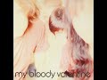 I Can See It But I Can’t Feel It - My Bloody Valentine