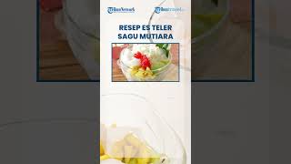 Resep Es Teler Sagu Mutiara Cocok untuk Pelepas Dahaga saat Berbuka dan Ide Jualan
