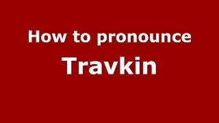 How to pronounce Travkin