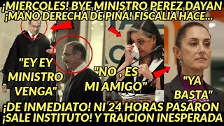 MIERCOLES GRAVISIMMOE! BYE MINISTRO PEREZ DAYAN MANO DERECHA PINA SALE PRESIDENTA PVEM TRAICION HOY