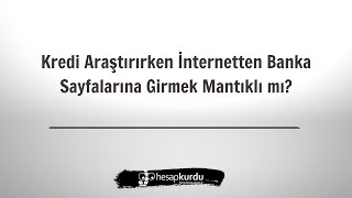 Kredi Araştırırken İnternetten Banka Sayfalarına Girmek Mantıklı mı?