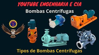 Tipos de bombas centrifugas: horizontais, verticais, autoescorvante, rotor em balanço, bi apoiada