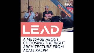 #10 - A message about choosing the right architecture from Adam Ralph