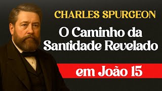 O Caminho da Santidade Revelado em João 15 – Spurgeon Explica