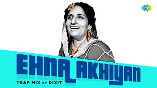 Ehna Akhiyan - Trap Mix | Surinder Kaur | Dixit | Punjabi Remix Songs | Punjabi Classics